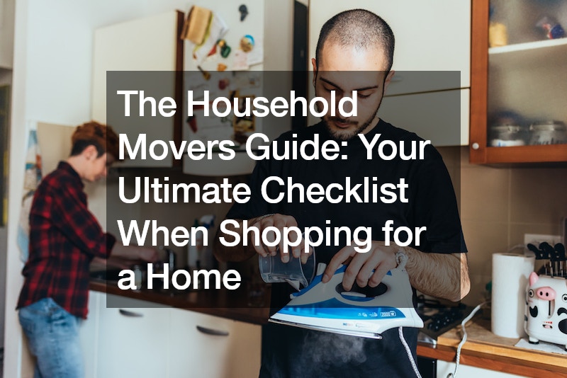 The Household Movers Guide Your Ultimate Checklist When Shopping for a Home