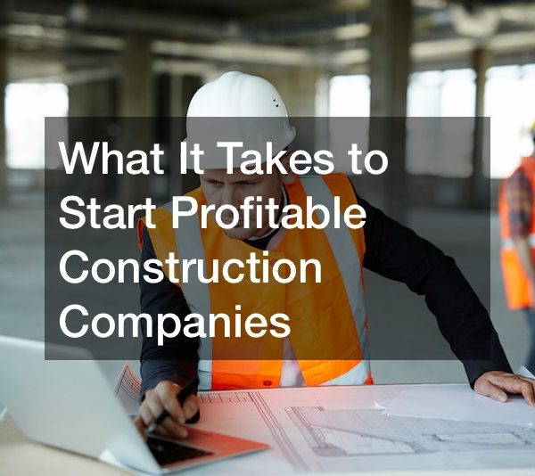 What It Takes to Start Profitable Construction Companies