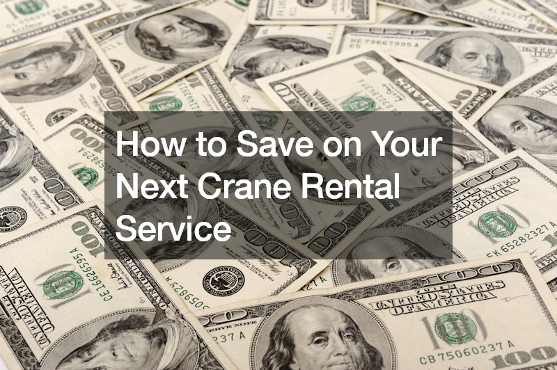 How to Save on Your Next Crane Rental Service