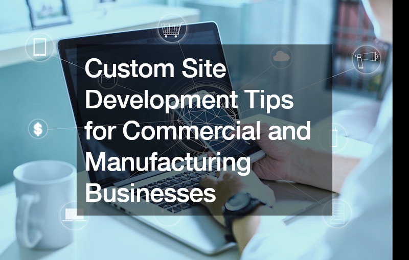 Custom Site Development Tips for Commercial and Manufacturing Businesses