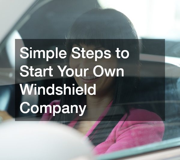 Simple Steps to Start Your Own Windshield Company