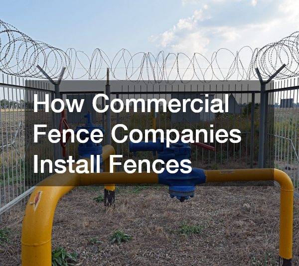 How Commercial Fence Companies Install Fences