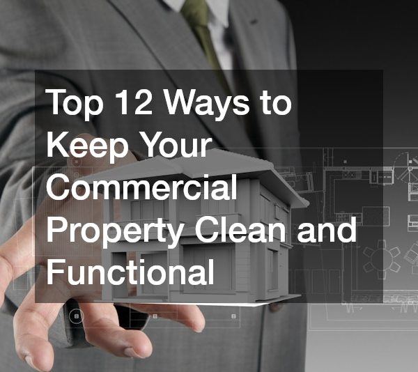Top 12 Ways to Keep Your Commercial Property Clean and Functional