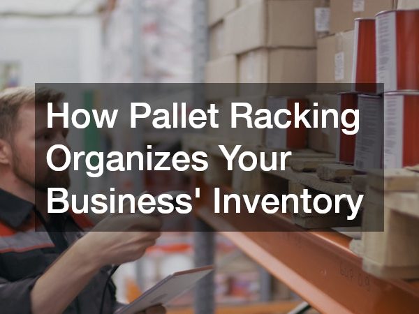 How Pallet Racking Organizes Your Business Inventory
