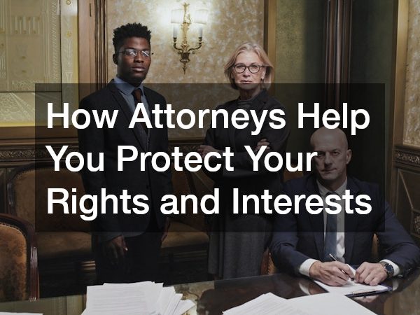 How Attorneys Help You Protect Your Rights and Interests