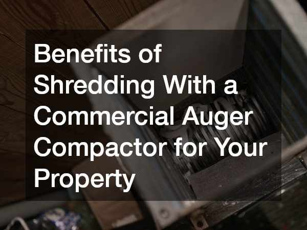 Benefits of Shredding With a Commercial Auger Compactor for Your Property