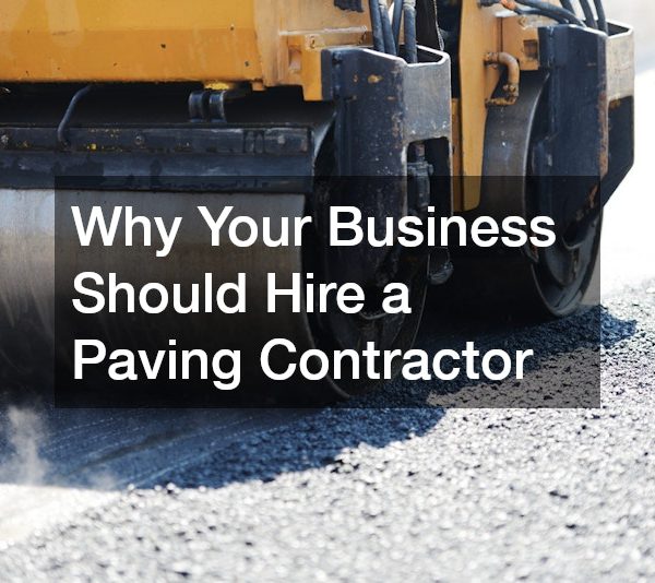 Why Your Business Should Hire a Paving Contractor